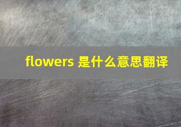 flowers 是什么意思翻译